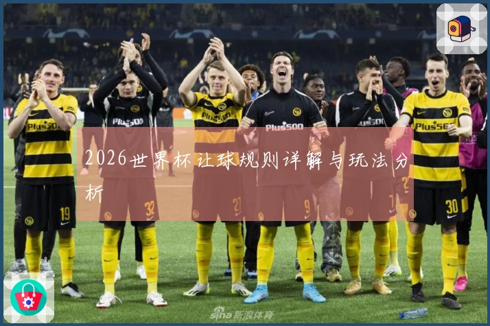 2026世界杯让球规则详解与玩法分析