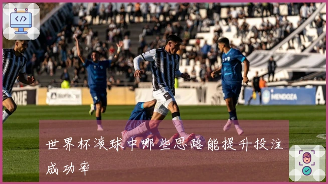 世界杯滚球中哪些思路能提升投注成功率
